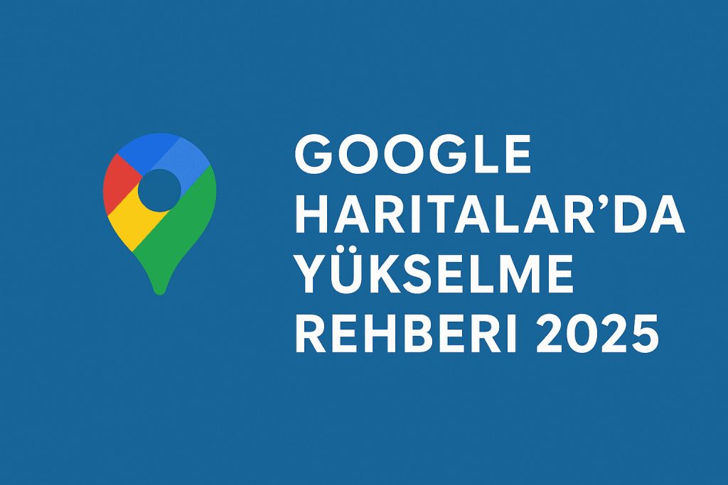 Google Haritalar’da (Google Maps / Google Business Profile) Yükselme Rehberi 2025.jpg