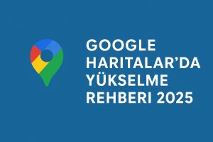 Google Haritalar’da (Google Maps / Google Business Profile) Yükselme Rehberi 2025.jpg