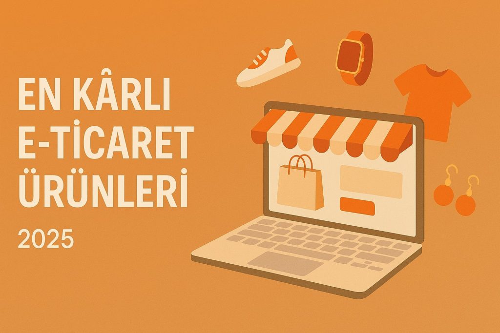 En Kârlı E-Ticaret Ürünleri 2025 Rehberi