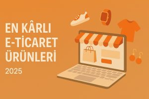 En Kârlı E-Ticaret Ürünleri 2025 Rehberi