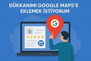 dükkanımı google-maps'e-eklemek-istiyorum-web-tasarim