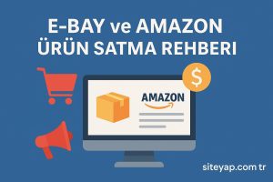 >E-Bay ve Amazon’da Ürün Satma Rehberi (2025 Güncel)